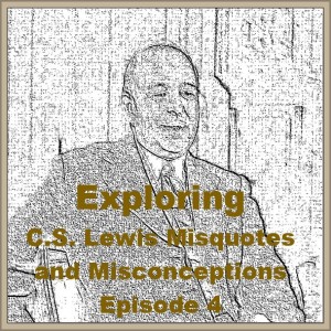 (Re-Post) Exploring C.S. Lewis Misquotes and Misconceptions - Episode 4