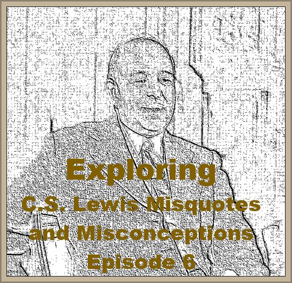 (Re-Post) Exploring C.S. Lewis Misquotes and Misconceptions - Episode 6