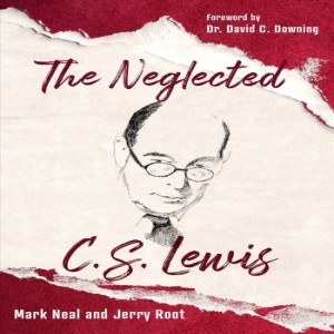 The Neglected C.S. Lewis (Mark Neal and Jerry Root)