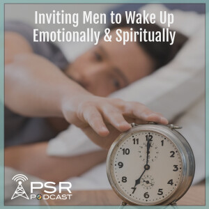 Inviting Men to Wake Up Emotionally and Spiritually