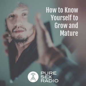 How to Know Yourself to Grow and Mature