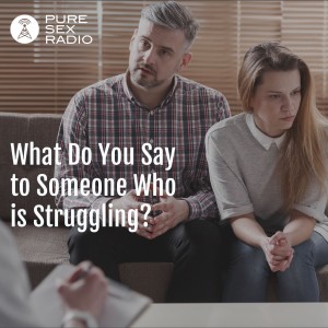 What Do You Say to Someone Who is Struggling?