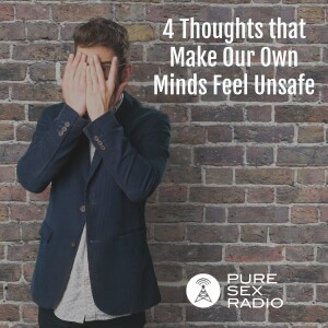 4 Thoughts that Make Our Own Minds Feel Unsafe