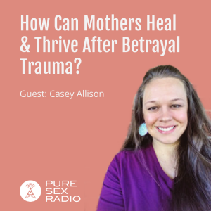 How Can Mothers Heal and Thrive After Betrayal Trauma?