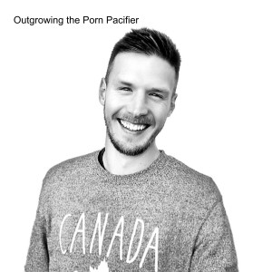 Best of 2021: Outgrowing the Porn Pacifier