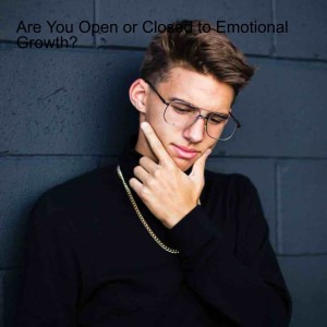 Are You Open or Closed to Emotional Growth?