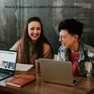How to Experience Excellent Emotional Connections