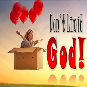 Don’t Limit God - PT 2