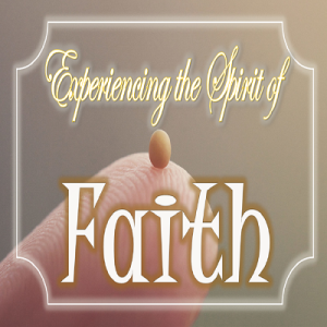 Experiencing the Spirit of Faith - PT 4