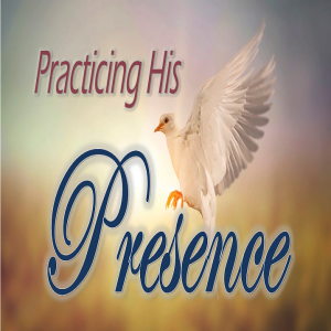 Practicing His Presence - PT 4