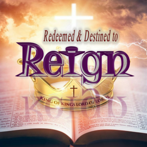 Redeemed & Destined to Reign - PT 2