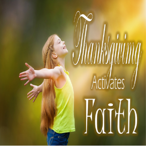 Thanksgiving Activates Faith - PT 2