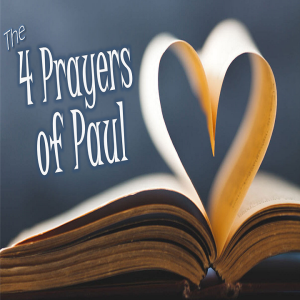 The 4 Prayers of Paul - PT 3