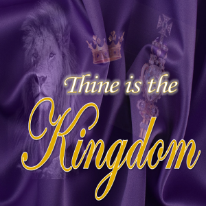 Thine is the Kingdom - PT 3