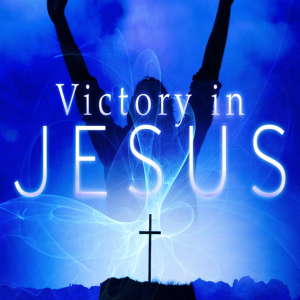 Victory in Jesus! - PT 2