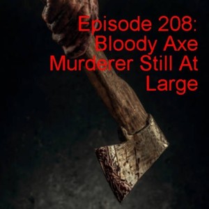 Episode 208: Bloody Axe Murderer Still At Large