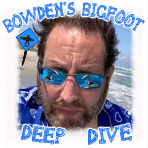 Episode 197: Bowden’s Bigfoot Deep Dive