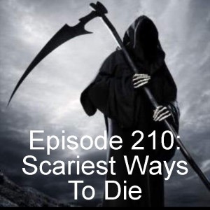 Episode 210: Scariest Ways To Die
