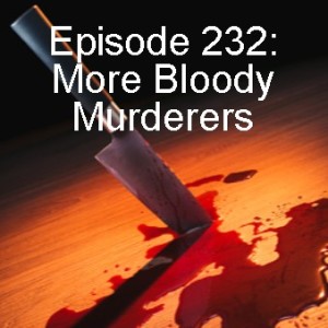 Episode 231: More Bloody Murderers