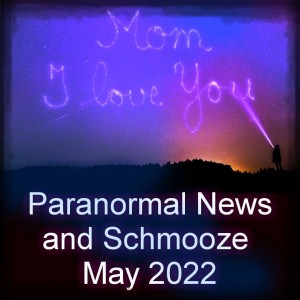 Episode 196: Paranormal News and Schmooze May 2022
