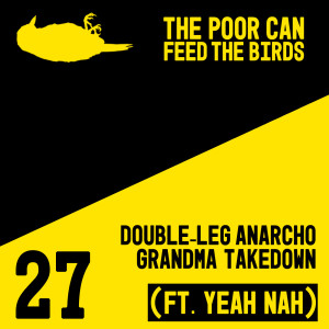 027 - Double-Leg Anarcho Grandma Takedown (FT. YEAH NAH)