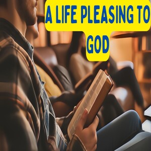 'A Life Pleasing To God'