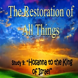 'The Restoration Of All Things' Bible Class 9 "Hosanna to the King of Israel"