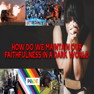 ’How Do We Maintain Our Faithfulness In a Dark World’