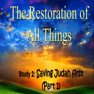 ’The Restoration Of All Things’ Bible Class 2 ”Saving Judah First Part 1”