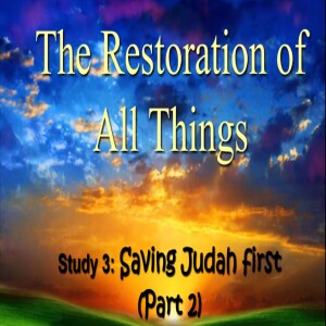 ’The Restoration Of All Things’ Bible Class 3 ”Saving Judah First Part 2”