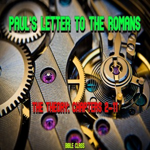 ’Paul’s letter to the Romans’ The Theory: Chapters 2-11 Bible Class 1