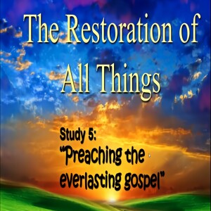 'The Restoration Of All Things' Bible Class 5 "Preaching the Everlasting Gospel"