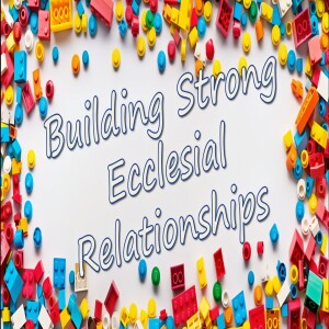 'Building Strong Ecclesial Relationships' Bible Class