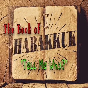 'Tell Me Why? The Book of Habakkuk'