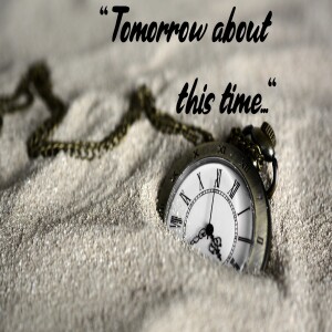 ’Tomorrow About This Time’