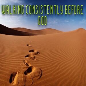 ’Walking Consistently Before God’