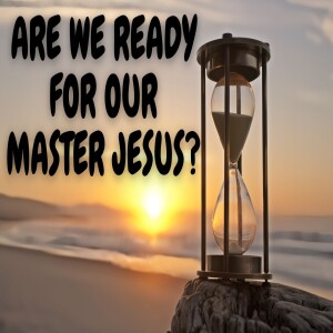 'Are We Ready For Our Master Jesus'