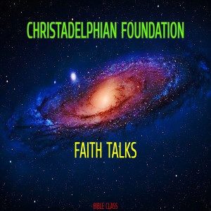 ‘Christadelphian Foundation Faith Talks‘ Bible Class