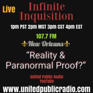 “Infinite Inquisition”I’m going to talk about the reality of paranormal proof...Don’t Miss This Show!