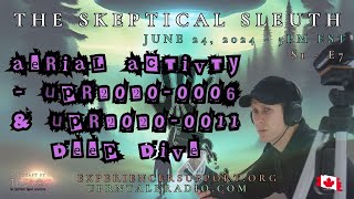 The Skeptical Sleuth: S01E7 - June 24 2024 - Aerial Activty - UPR2020-0006 & UPR2020-0011 Deep Dive