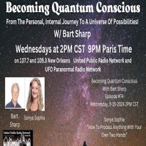 Becoming Quantum Conscious With Bart Sharp Episode 74 Wednesday 5 - 15 - 2024 2PM CST