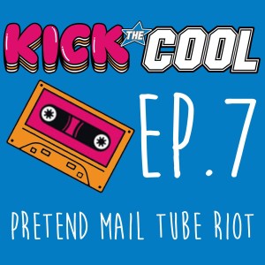 Pretend Mail Tube Riot - 007 - Kick the Cool