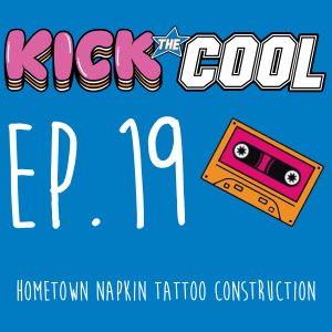 Hometown Napkin Tattoo Construction - Episode 019 - Kick the Cool