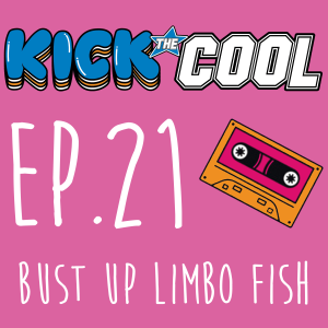 Bust Up Limbo Fish - Episode 021 - Kick the Cool