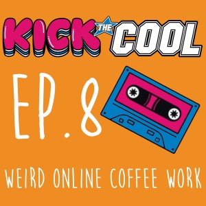 Weird Online Coffee Work - 008 - Kick the Cool