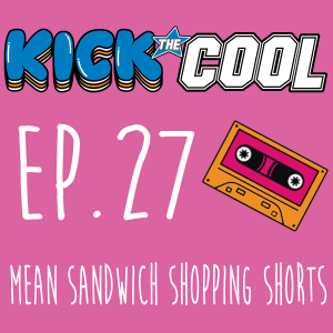 Mean Sandwich Shopping Shorts - Episode 027 - Kick the Cool