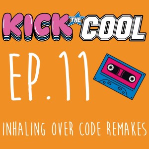 Inhaling Over Code Remakes - 011 - Kick the Cool
