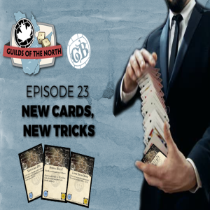 Guilds of the North Episode 23 - New cards, new tricks