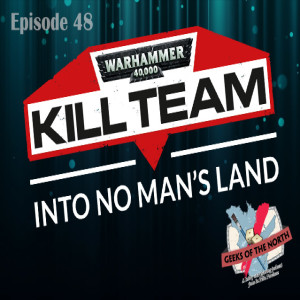 Geeks of the North Episode 48 - 40k Kill Team first impression