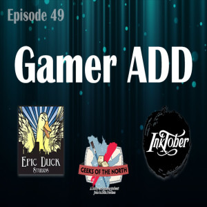Geeks of the North Episode 49 - Gamer ADD